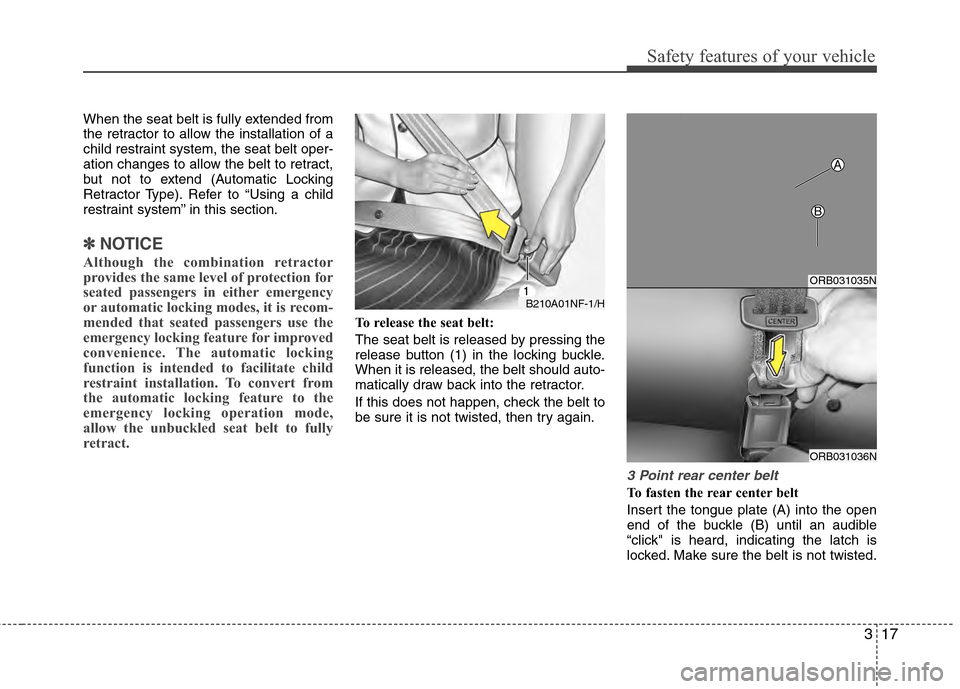 Hyundai Accent 2012 Owners Guide 317
Safety features of your vehicle
When the seat belt is fully extended from
the retractor to allow the installation of a
child restraint system, the seat belt oper-
ation changes to allow the belt t