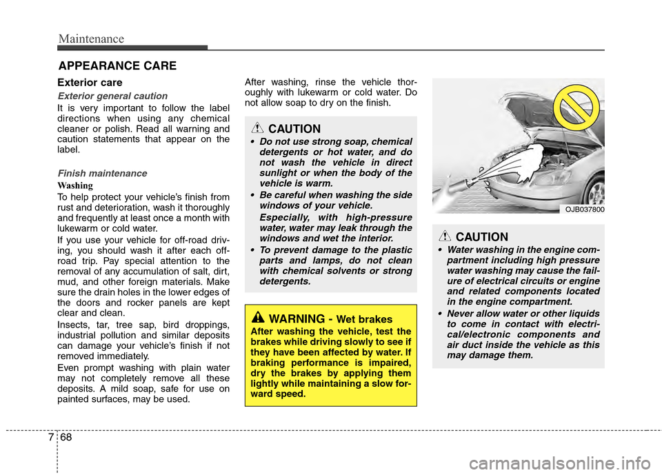 Hyundai Accent 2012  Owners Manual Maintenance
68
7
APPEARANCE CARE
Exterior care
Exterior general caution 
It is very important to follow the label
directions when using any chemical
cleaner or polish. Read all warning and
caution sta