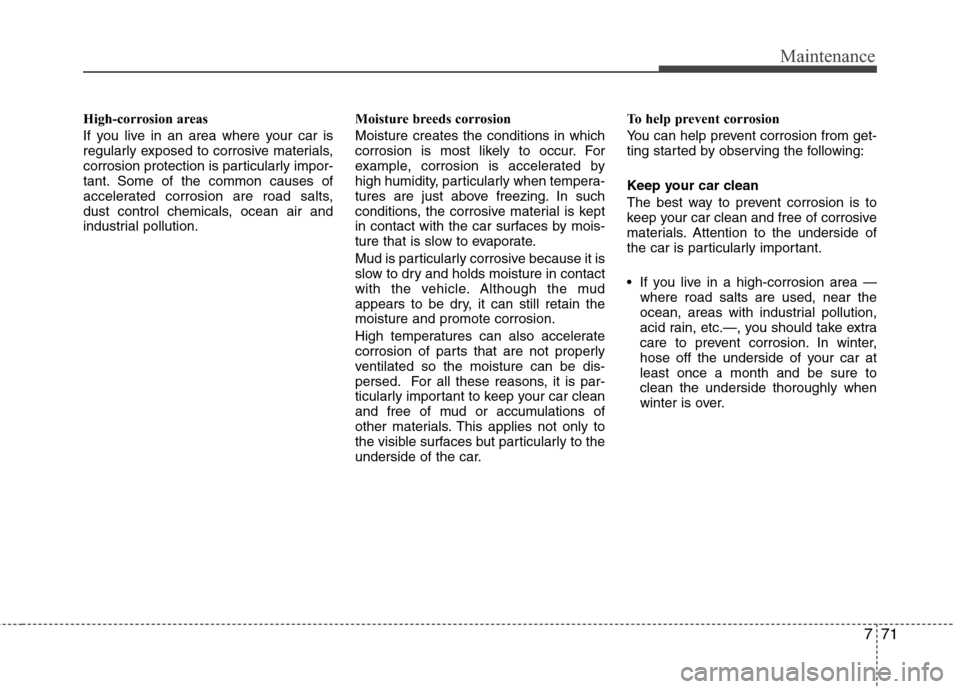 Hyundai Accent 2012  Owners Manual 771
Maintenance
High-corrosion areas
If you live in an area where your car is
regularly exposed to corrosive materials,
corrosion protection is particularly impor-
tant. Some of the common causes of
a