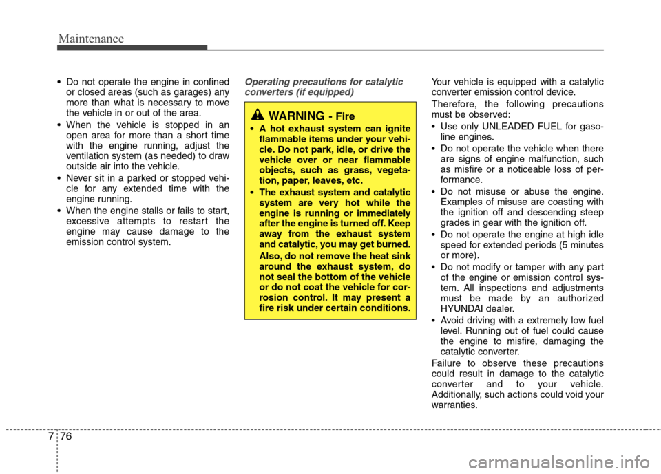 Hyundai Accent 2012 Owners Manual Maintenance
76
7
Do not operate the engine in confined
or closed areas (such as garages) any
more than what is necessary to move
the vehicle in or out of the area.
When the vehicle is stopped in an Hyundai Accent 2012 Owners Manual Maintenance
76
7
Do not operate the engine in confined
or closed areas (such as garages) any
more than what is necessary to move
the vehicle in or out of the area.
When the vehicle is stopped in an