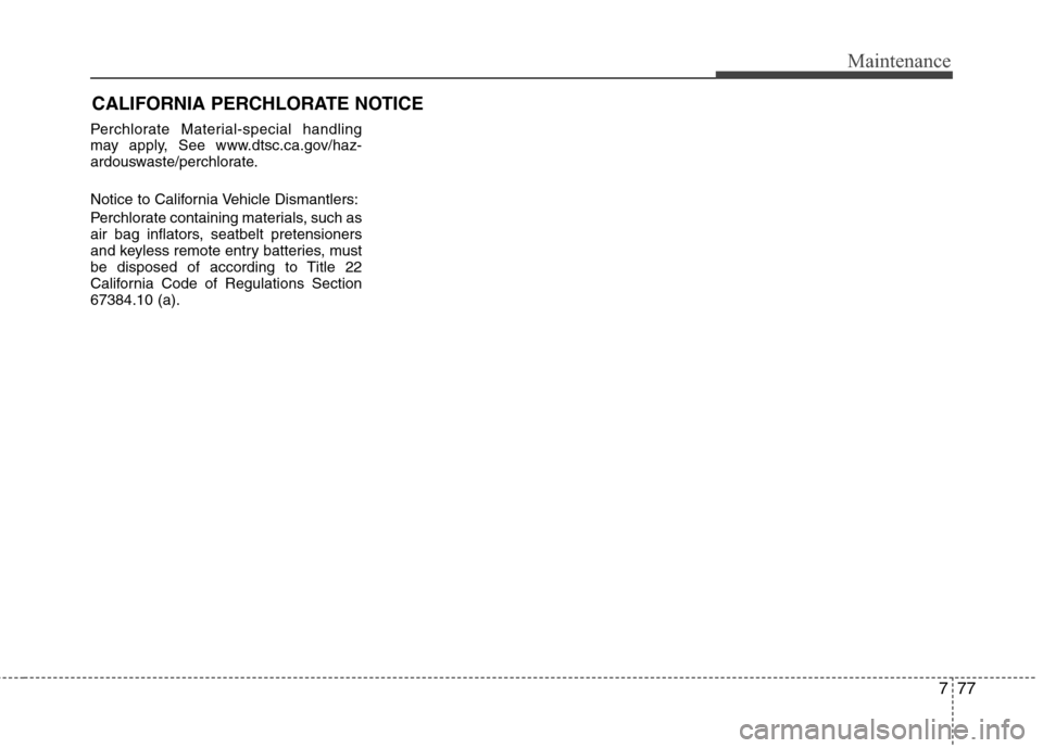 Hyundai Accent 2012 Owners Manual 777
Maintenance
CALIFORNIA PERCHLORATE NOTICE
Perchlorate Material-special handling
may apply, See www.dtsc.ca.gov/haz-
ardouswaste/perchlorate.
Notice to California Vehicle Dismantlers:
Perchlorate c Hyundai Accent 2012 Owners Manual 777
Maintenance
CALIFORNIA PERCHLORATE NOTICE
Perchlorate Material-special handling
may apply, See www.dtsc.ca.gov/haz-
ardouswaste/perchlorate.
Notice to California Vehicle Dismantlers:
Perchlorate c