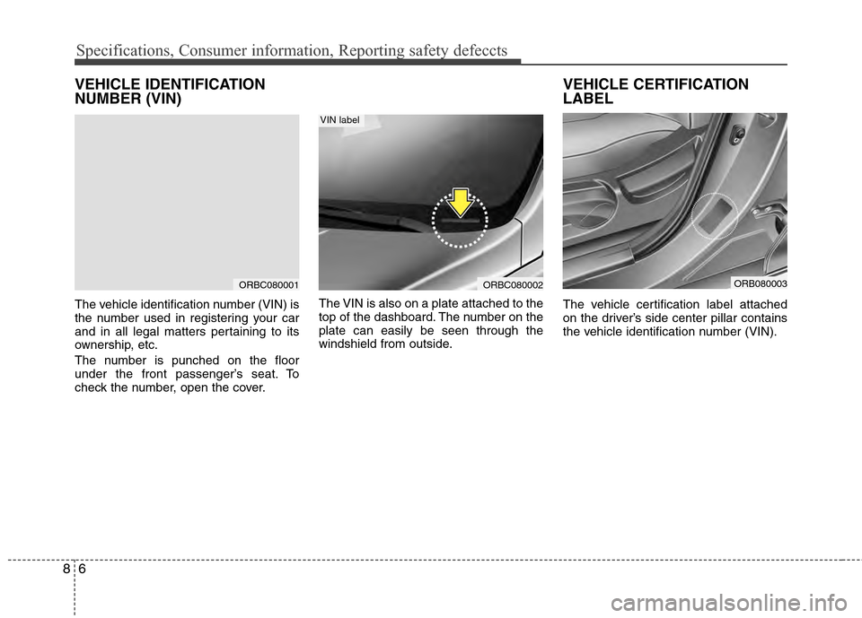 Hyundai Accent 2012 Owners Manual Specifications, Consumer information, Reporting safety defeccts
68
VEHICLE IDENTIFICATION
NUMBER (VIN)
The vehicle identification number (VIN) is
the number used in registering your car
and in all leg Hyundai Accent 2012 Owners Manual Specifications, Consumer information, Reporting safety defeccts
68
VEHICLE IDENTIFICATION
NUMBER (VIN)
The vehicle identification number (VIN) is
the number used in registering your car
and in all leg
