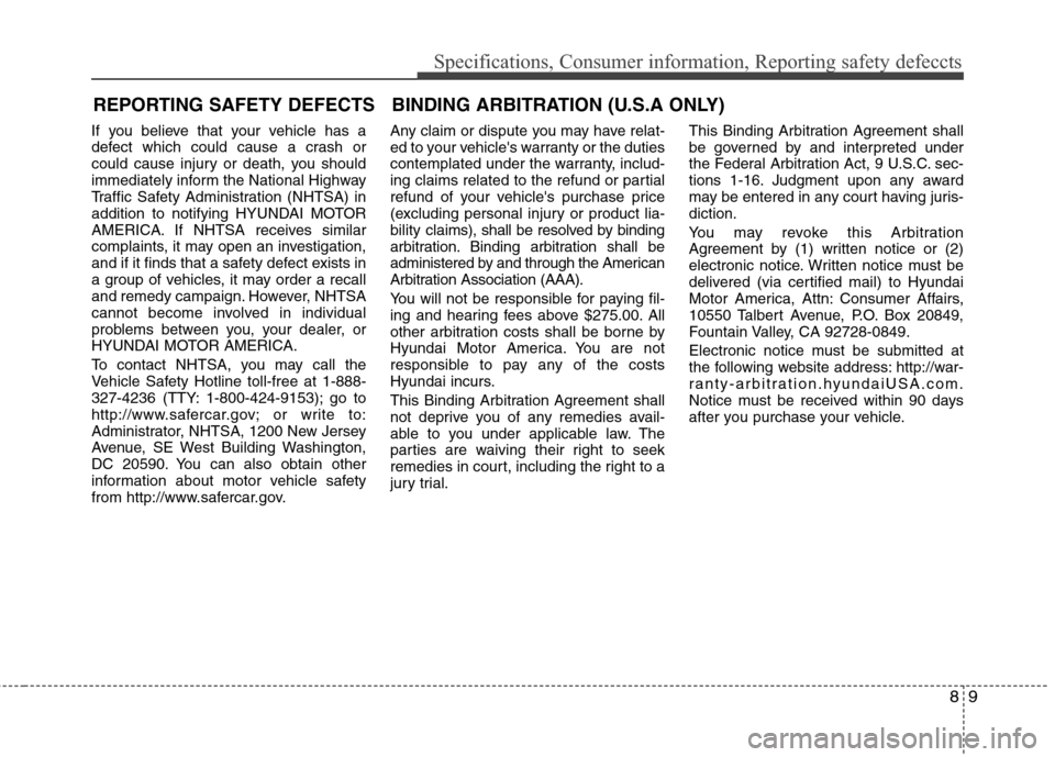 Hyundai Accent 2012 Owners Manual 89
Specifications, Consumer information, Reporting safety defeccts
If you believe that your vehicle has a
defect which could cause a crash or
could cause injury or death, you should
immediately inform Hyundai Accent 2012 Owners Manual 89
Specifications, Consumer information, Reporting safety defeccts
If you believe that your vehicle has a
defect which could cause a crash or
could cause injury or death, you should
immediately inform