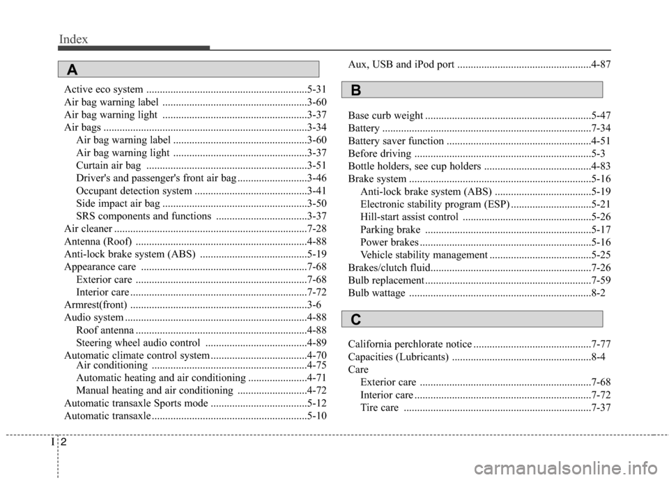Hyundai Accent 2012 Owners Manual Index
2I
Active eco system ............................................................5-31
Air bag warning label ......................................................3-60
Air bag warning light ..... Hyundai Accent 2012 Owners Manual Index
2I
Active eco system ............................................................5-31
Air bag warning label ......................................................3-60
Air bag warning light .....