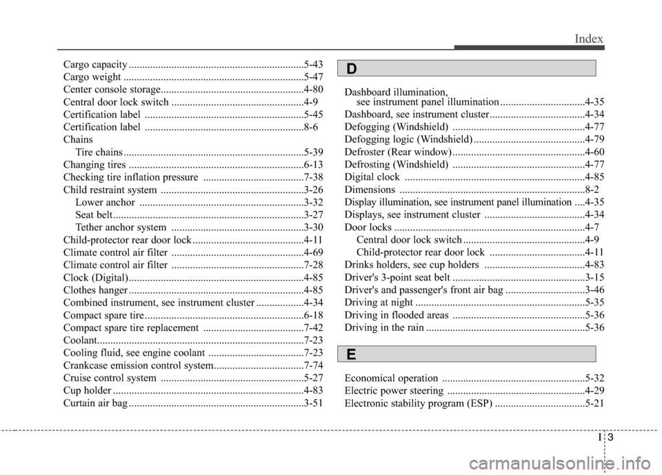 Hyundai Accent 2012 Owners Manual I3
Index
Cargo capacity ..................................................................5-43
Cargo weight ....................................................................5-47\
Center console st Hyundai Accent 2012 Owners Manual I3
Index
Cargo capacity ..................................................................5-43
Cargo weight ....................................................................5-47\
Center console st