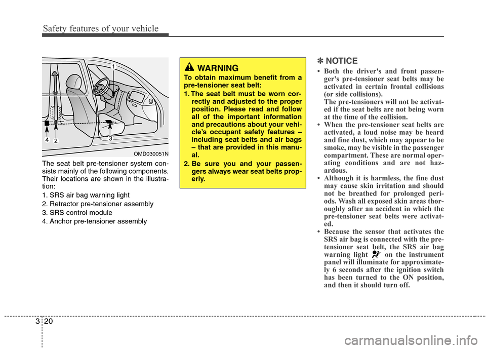 Hyundai Accent 2012  Owners Manual Safety features of your vehicle
20
3
The seat belt pre-tensioner system con-
sists mainly of the following components.
Their locations are shown in the illustra-
tion:
1. SRS air bag warning light
2. 