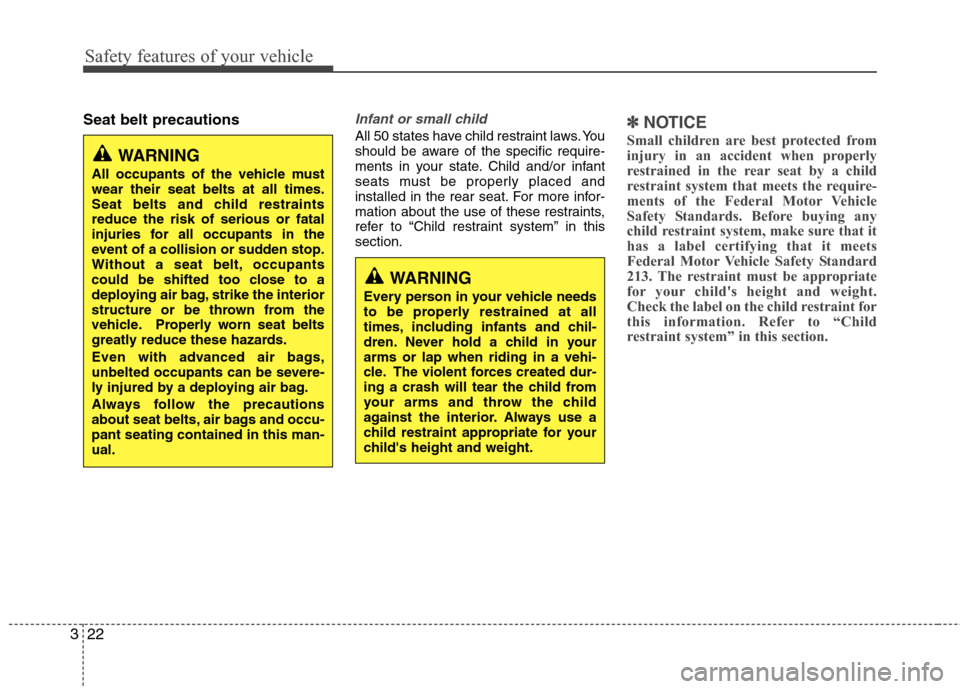 Hyundai Accent 2012 Owners Guide Safety features of your vehicle
22
3
Seat belt precautionsInfant or small child
All 50 states have child restraint laws. You
should be aware of the specific require-
ments in your state. Child and/or 
