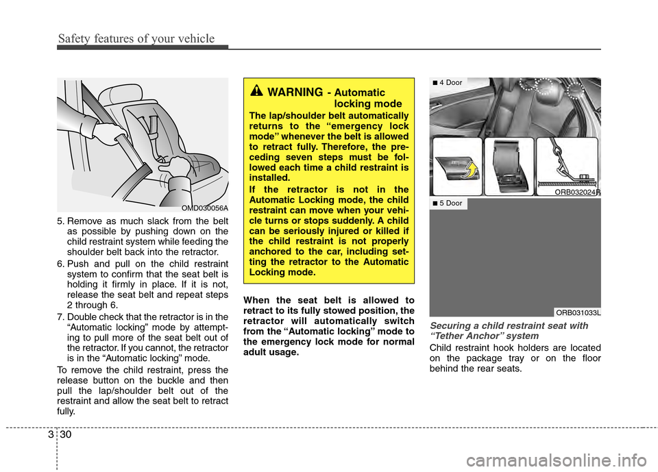 Hyundai Accent 2012  Owners Manual Safety features of your vehicle
30
3
5. Remove as much slack from the belt
as possible by pushing down on the
child restraint system while feeding the
shoulder belt back into the retractor.
6. Push an