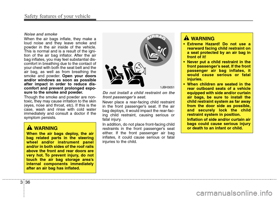 Hyundai Accent 2012 Workshop Manual Safety features of your vehicle
36
3
Noise and smoke
When the air bags inflate, they make a
loud noise and they leave smoke and
powder in the air inside of the vehicle.
This is normal and is a result Hyundai Accent 2012 Workshop Manual Safety features of your vehicle
36
3
Noise and smoke
When the air bags inflate, they make a
loud noise and they leave smoke and
powder in the air inside of the vehicle.
This is normal and is a result