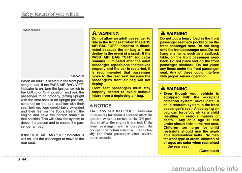 Hyundai Accent 2012  Owners Manual Safety features of your vehicle
44
3
When an adult is seated in the front pas-
senger seat, if the PASS AIR BAG “OFF”
indicator is on, turn the ignition switch to
the LOCK or OFF position and ask 