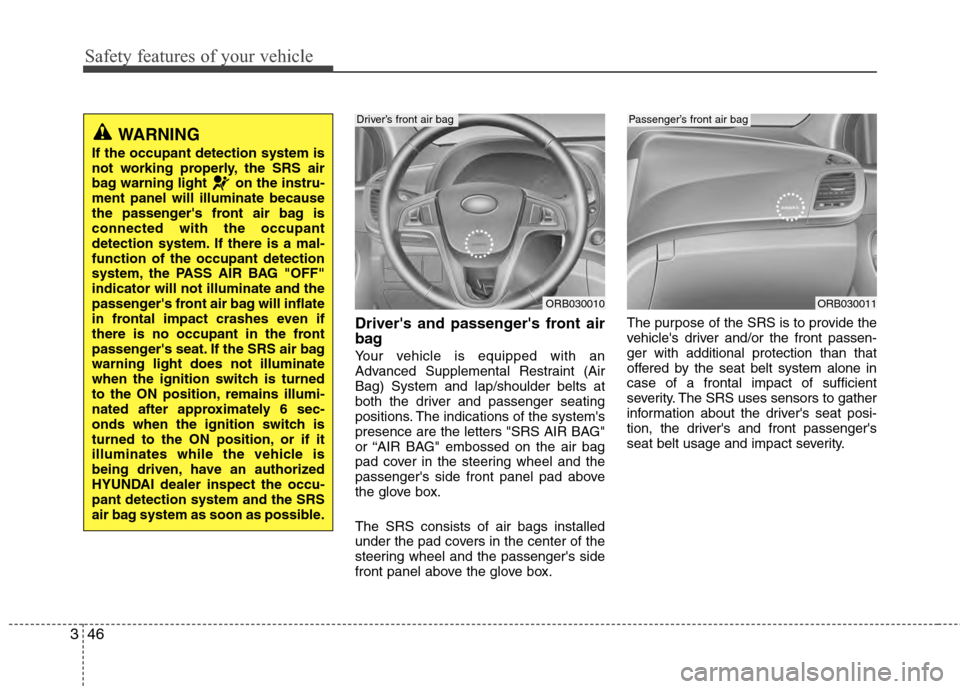 Hyundai Accent 2012  Owners Manual Safety features of your vehicle
46
3
Drivers and passengers front air
bag
Your vehicle is equipped with an
Advanced Supplemental Restraint (Air
Bag) System and lap/shoulder belts at
both the driver 