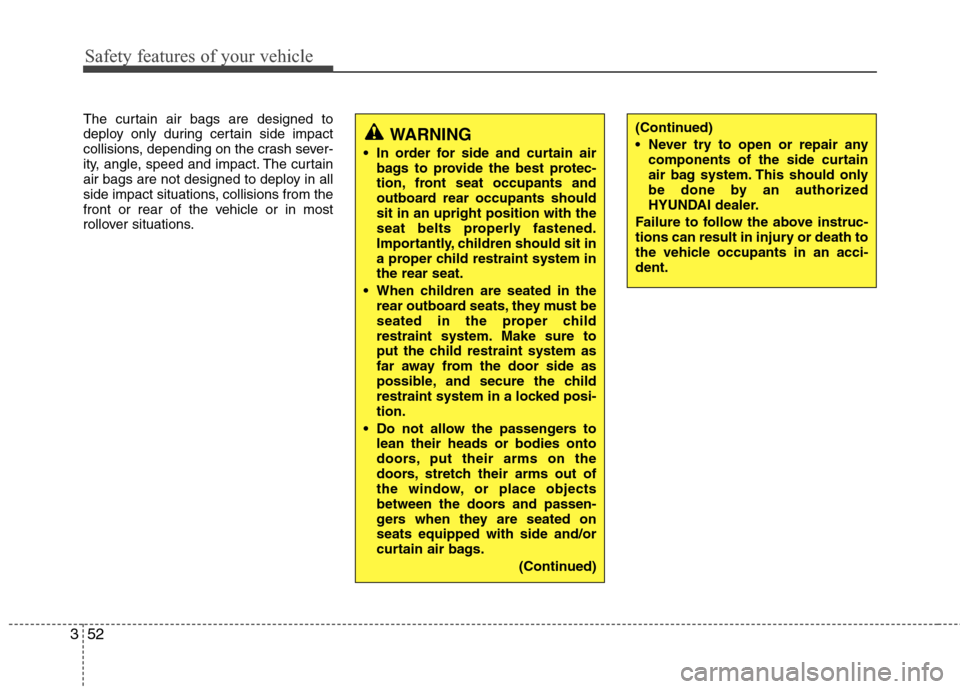 Hyundai Accent 2012  Owners Manual Safety features of your vehicle
52
3
The curtain air bags are designed to
deploy only during certain side impact
collisions, depending on the crash sever-
ity, angle, speed and impact. The curtain
air