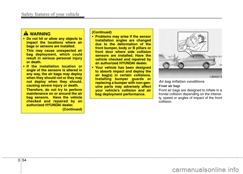 Hyundai Accent 2012 Owners Manual Safety features of your vehicle
54
3
Air bag inflation conditions
Front air bags
Front air bags are designed to inflate in a
frontal collision depending on the intensi-
ty, speed or angles of impact Hyundai Accent 2012 Owners Manual Safety features of your vehicle
54
3
Air bag inflation conditions
Front air bags
Front air bags are designed to inflate in a
frontal collision depending on the intensi-
ty, speed or angles of impact