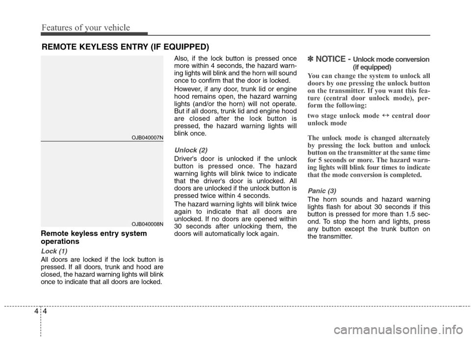 Hyundai Accent 2012  Owners Manual Features of your vehicle
44
Remote keyless entry system
operations
Lock (1)
All doors are locked if the lock button is
pressed. If all doors, trunk and hood are
closed, the hazard warning lights will 