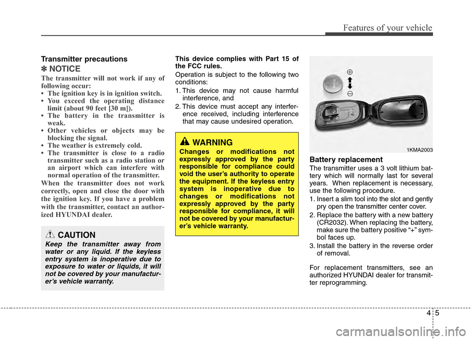 Hyundai Accent 2012  Owners Manual 45
Features of your vehicle
Transmitter precautions
✽
✽NOTICE
The transmitter will not work if any of
following occur:
• The ignition key is in ignition switch.
• You exceed the operating dist