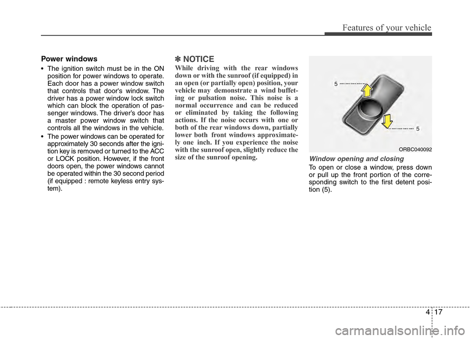 Hyundai Accent 2012 Owners Manual 417
Features of your vehicle
Power windows
The ignition switch must be in the ONposition for power windows to operate.
Each door has a power window switch
that controls that doors window. The
driver Hyundai Accent 2012 Owners Manual 417
Features of your vehicle
Power windows
The ignition switch must be in the ONposition for power windows to operate.
Each door has a power window switch
that controls that doors window. The
driver