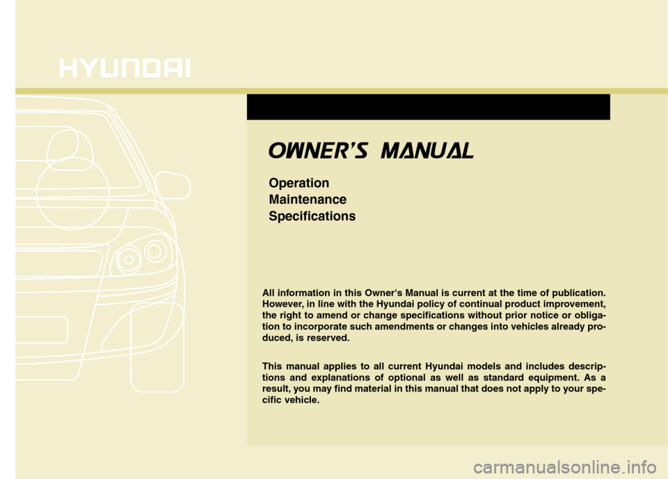 Hyundai Accent 2012  Owners Manual - RHD (UK. Australia) OOWW NNEERR SS   MM AANN UUAA LL
Operation MaintenanceSpecifications
All information in this Owners Manual is current at the time of publication. 
However, in line with the Hyundai policy of contin