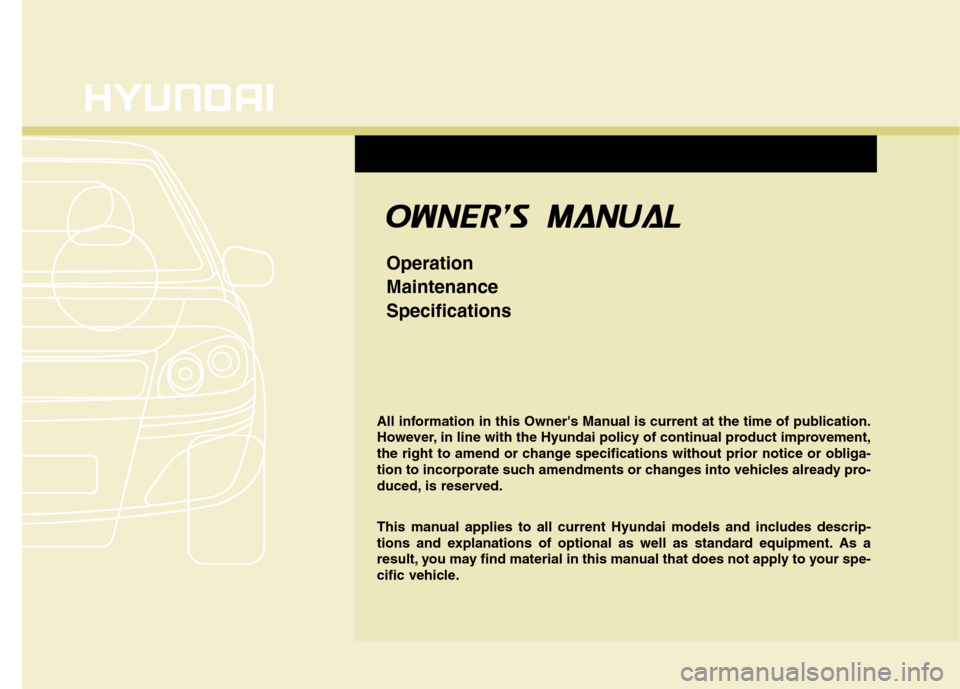 Hyundai Accent 2012 Owners Manual - RHD (UK. Australia) OOWW NNEERR SS MM AANN UUAA LL
Operation MaintenanceSpecifications
All information in this Owners Manual is current at the time of publication.
However, in line with the Hyundai policy of contin Hyundai Accent 2012 Owners Manual - RHD (UK. Australia) OOWW NNEERR SS MM AANN UUAA LL
Operation MaintenanceSpecifications
All information in this Owners Manual is current at the time of publication.
However, in line with the Hyundai policy of contin