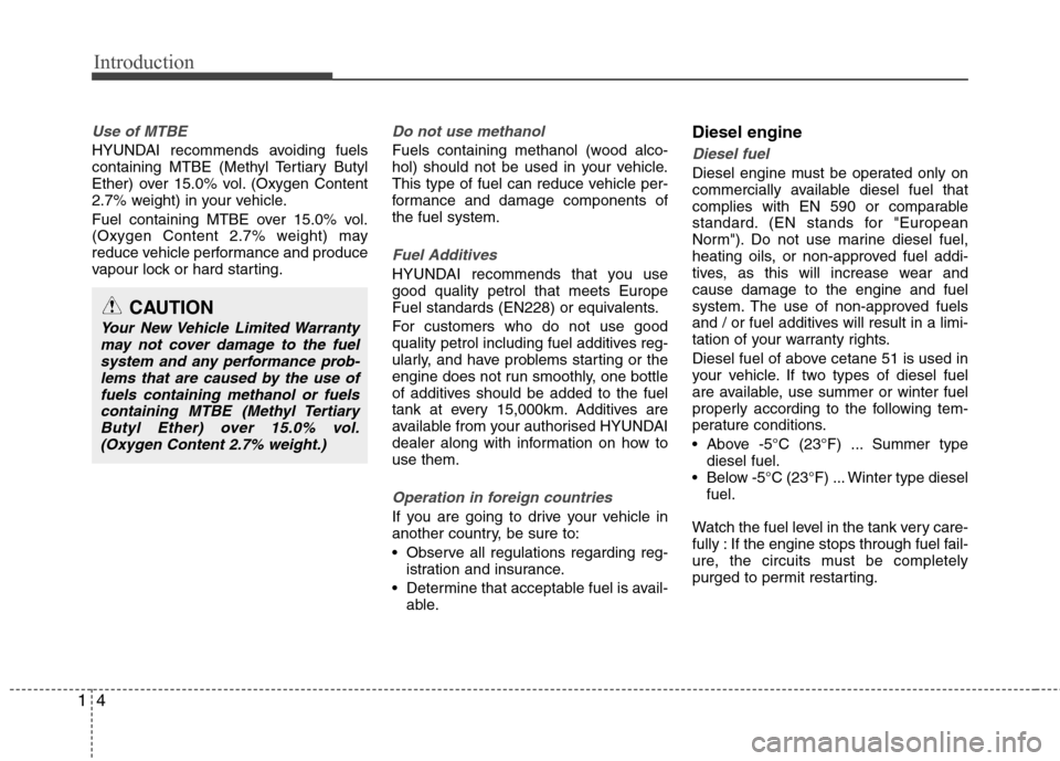 Hyundai Accent 2012  Owners Manual - RHD (UK. Australia) Introduction
4
1
Use of MTBE
HYUNDAI recommends avoiding fuels 
containing MTBE (Methyl Tertiary Butyl
Ether) over 15.0% vol. (Oxygen Content
2.7% weight) in your vehicle. 
Fuel containing MTBE over 1