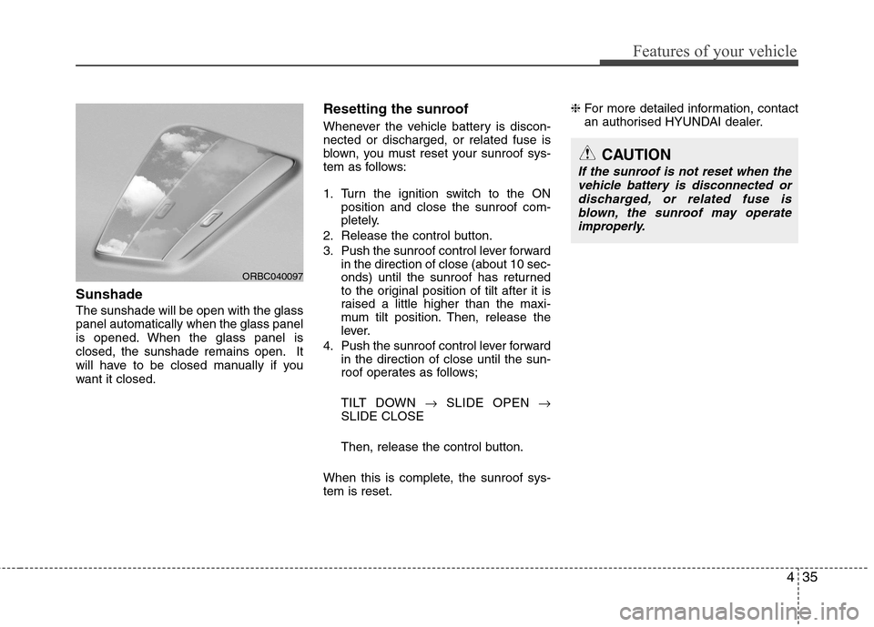 Hyundai Accent 2012 Owners Manual - RHD (UK. Australia) 435
Features of your vehicle
Sunshade The sunshade will be open with the glass panel automatically when the glass panel
is opened. When the glass panel is
closed, the sunshade remains open. It
will ha Hyundai Accent 2012 Owners Manual - RHD (UK. Australia) 435
Features of your vehicle
Sunshade The sunshade will be open with the glass panel automatically when the glass panel
is opened. When the glass panel is
closed, the sunshade remains open. It
will ha