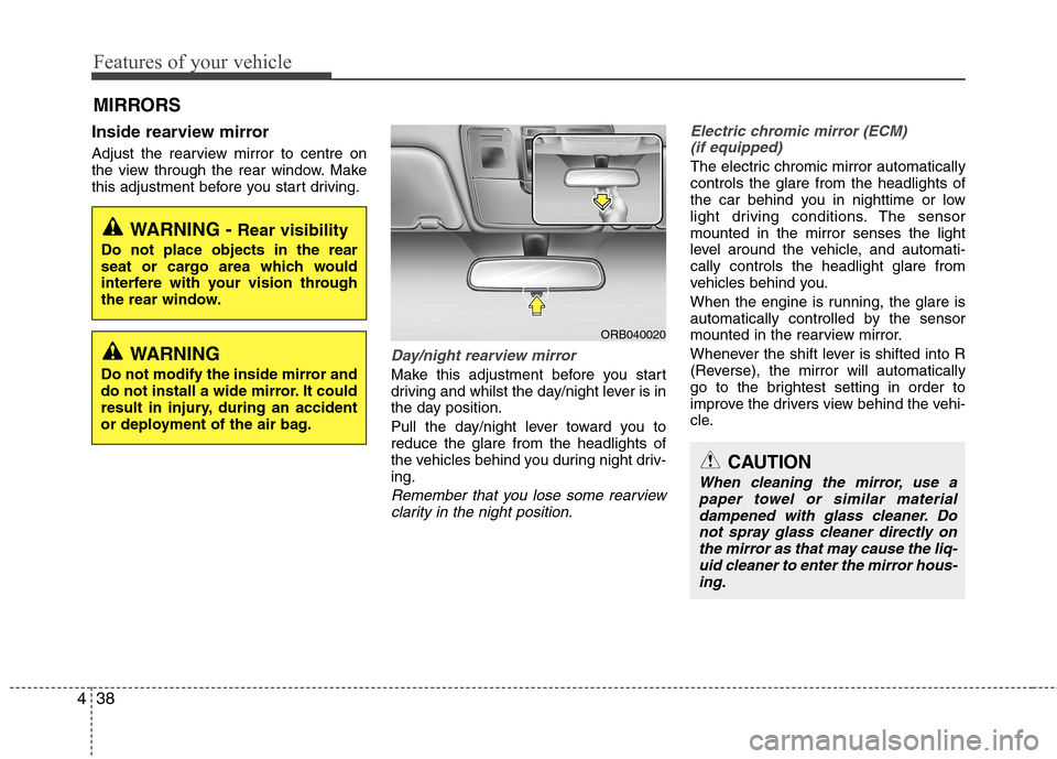 Hyundai Accent 2012 Owners Manual - RHD (UK. Australia) Features of your vehicle
38
4
Inside rearview mirror
Adjust the rearview mirror to centre on
the view through the rear window. Make
this adjustment before you start driving.
Day/night rearview mirro Hyundai Accent 2012 Owners Manual - RHD (UK. Australia) Features of your vehicle
38
4
Inside rearview mirror
Adjust the rearview mirror to centre on
the view through the rear window. Make
this adjustment before you start driving.
Day/night rearview mirro