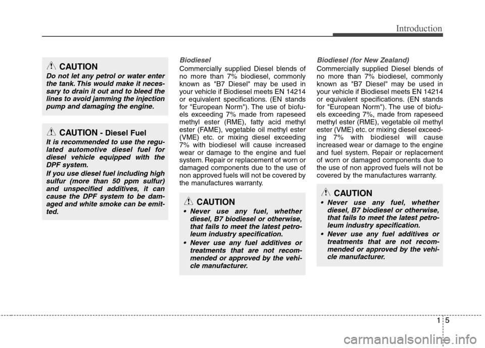 Hyundai Accent 2012  Owners Manual - RHD (UK. Australia) 15
Introduction
Biodiesel 
Commercially supplied Diesel blends of no more than 7% biodiesel, commonly
known as "B7 Diesel" may be used in
your vehicle if Biodiesel meets EN 14214
or equivalent specifi