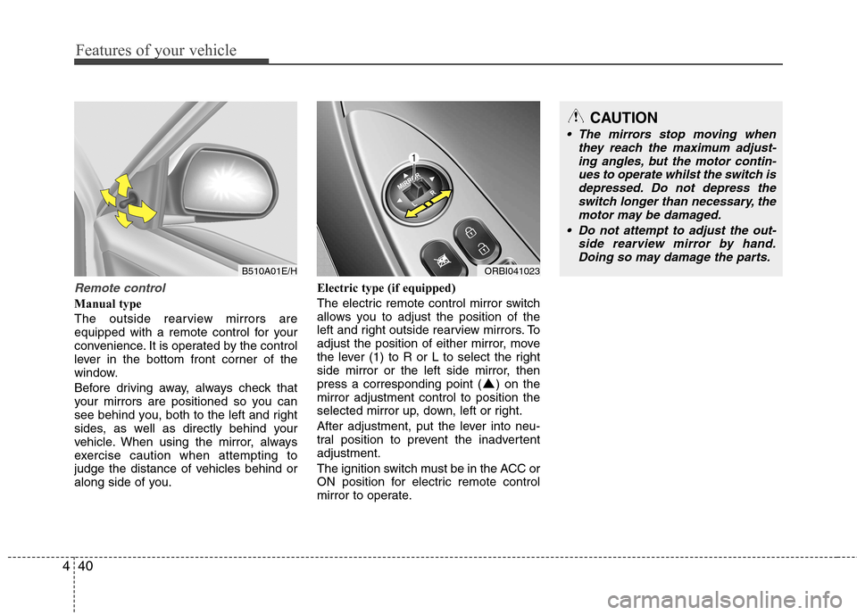 Hyundai Accent 2012  Owners Manual - RHD (UK. Australia) Features of your vehicle
40
4
Remote control
Manual type 
The outside rearview mirrors are 
equipped with a remote control for your
convenience. It is operated by the control
lever in the bottom front