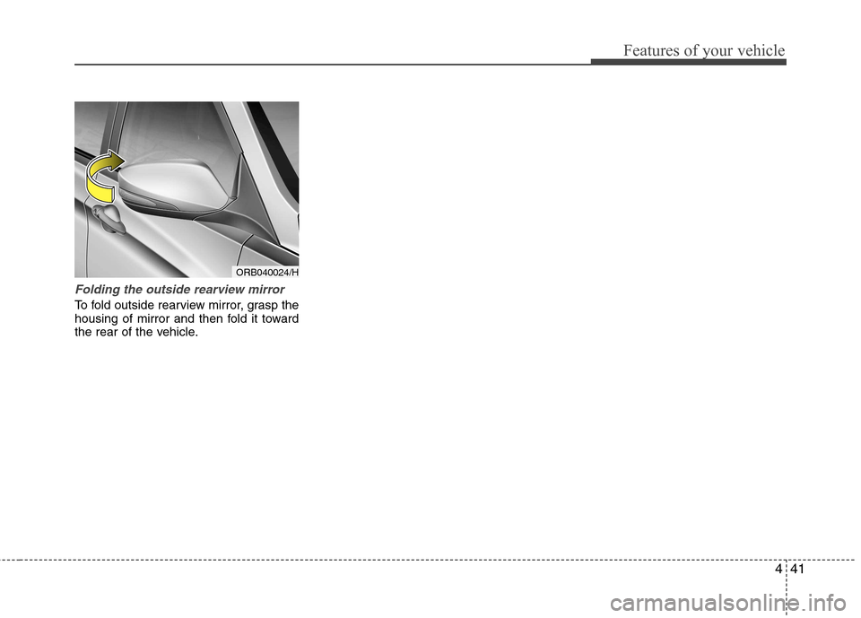 Hyundai Accent 2012  Owners Manual - RHD (UK. Australia) 441
Features of your vehicle
Folding the outside rearview mirror
To fold outside rearview mirror, grasp the 
housing of mirror and then fold it toward
the rear of the vehicle.
ORB040024/H  
