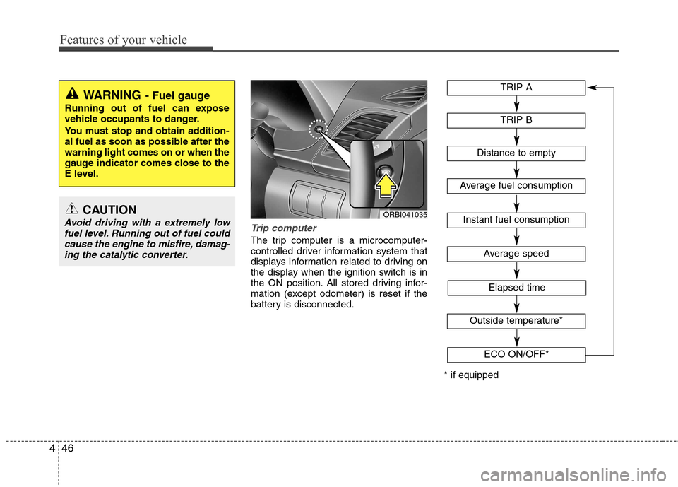 Hyundai Accent 2012  Owners Manual - RHD (UK. Australia) Features of your vehicle
46
4
Trip computer
The trip computer is a microcomputer- 
controlled driver information system that
displays information related to driving on
the display when the ignition sw