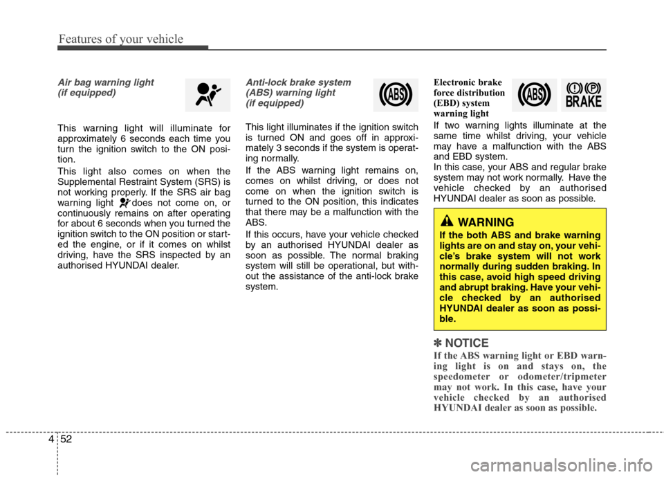 Hyundai Accent 2012  Owners Manual - RHD (UK. Australia) Features of your vehicle
52
4
Air bag warning light
(if equipped)
This warning light will illuminate for 
approximately 6 seconds each time you
turn the ignition switch to the ON posi-tion. This light