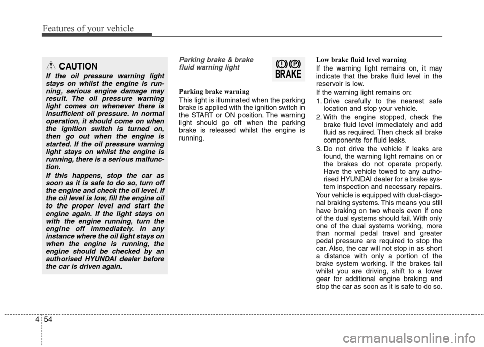 Hyundai Accent 2012  Owners Manual - RHD (UK. Australia) Features of your vehicle
54
4
Parking brake & brake
fluid warning light
Parking brake warning  
This light is illuminated when the parking 
brake is applied with the ignition switch in
the START or ON