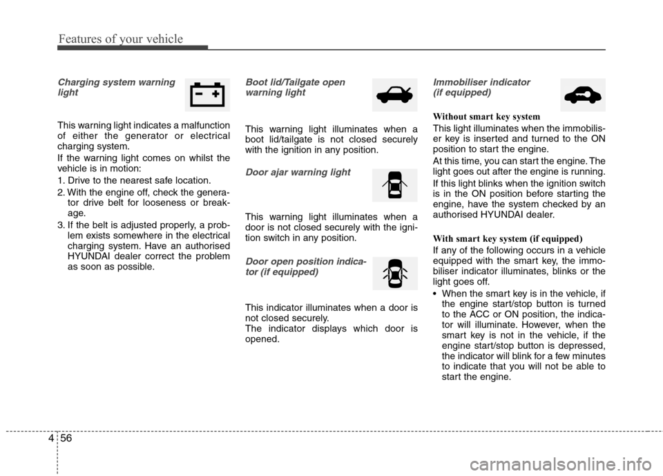 Hyundai Accent 2012  Owners Manual - RHD (UK. Australia) Features of your vehicle
56
4
Charging system warning
light
This warning light indicates a malfunction 
of either the generator or electricalcharging system. 
If the warning light comes on whilst the 