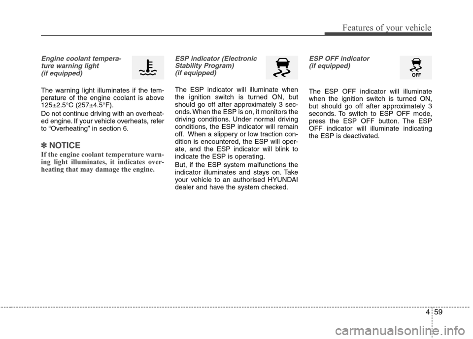 Hyundai Accent 2012  Owners Manual - RHD (UK. Australia) 459
Features of your vehicle
Engine coolant tempera-ture warning light (if equipped)
The warning light illuminates if the tem- 
perature of the engine coolant is above125±2.5°C (257±4.5°F). 
Do no