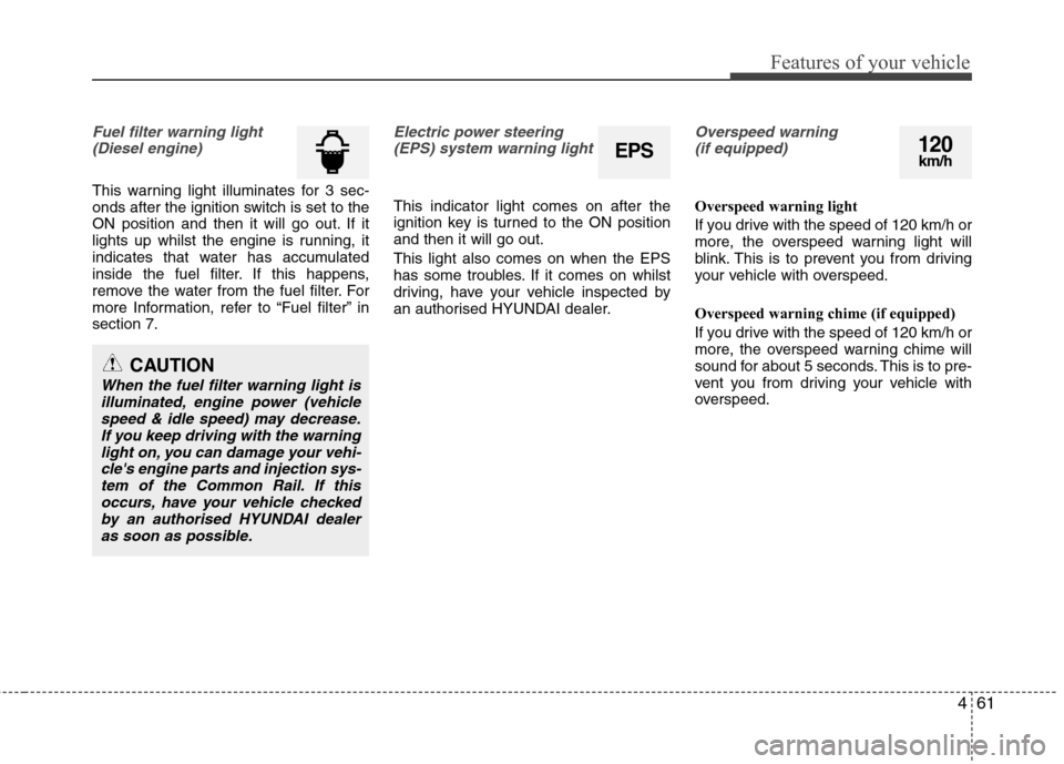 Hyundai Accent 2012  Owners Manual - RHD (UK. Australia) 461
Features of your vehicle
Fuel filter warning light(Diesel engine)
This warning light illuminates for 3 sec- 
onds after the ignition switch is set to the
ON position and then it will go out. If it