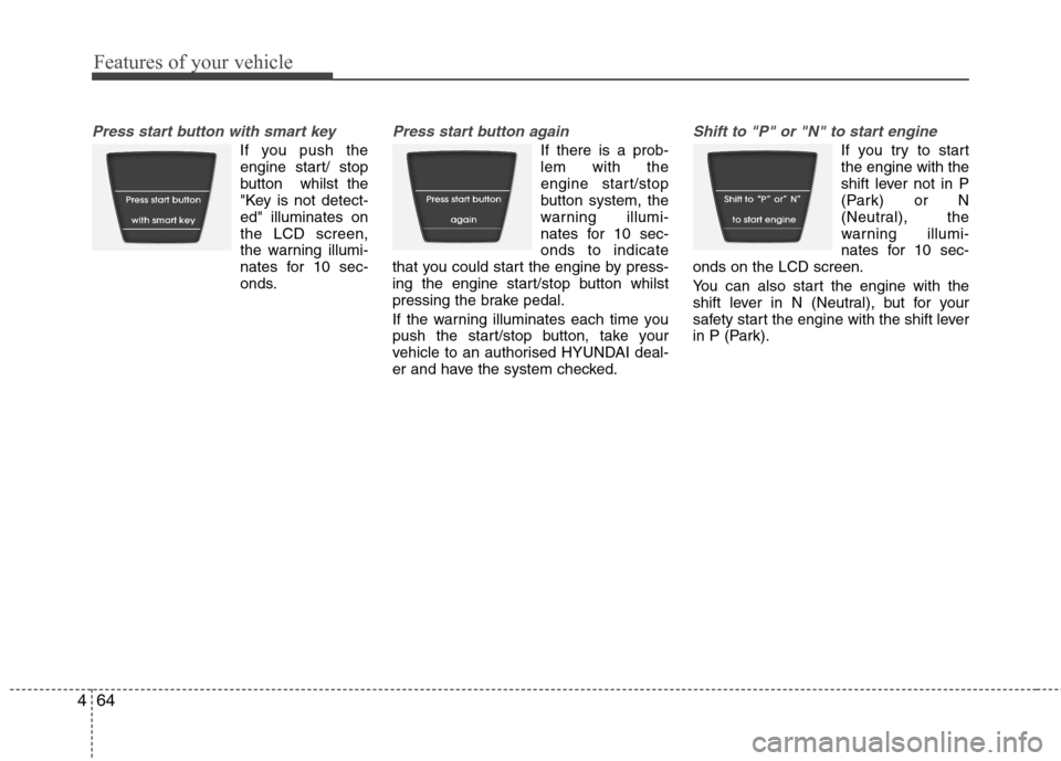 Hyundai Accent 2012  Owners Manual - RHD (UK. Australia) Features of your vehicle
64
4
Press start button with smart key
If you push the
engine start/ stop 
button  whilst the
"Key is not detect-ed" illuminates onthe LCD screen,
the warning illumi-
nates fo