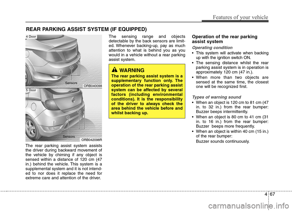 Hyundai Accent 2012  Owners Manual - RHD (UK. Australia) 467
Features of your vehicle
The rear parking assist system assists 
the driver during backward movement of
the vehicle by chiming if any object issensed within a distance of 120 cm (47
in.) behind th