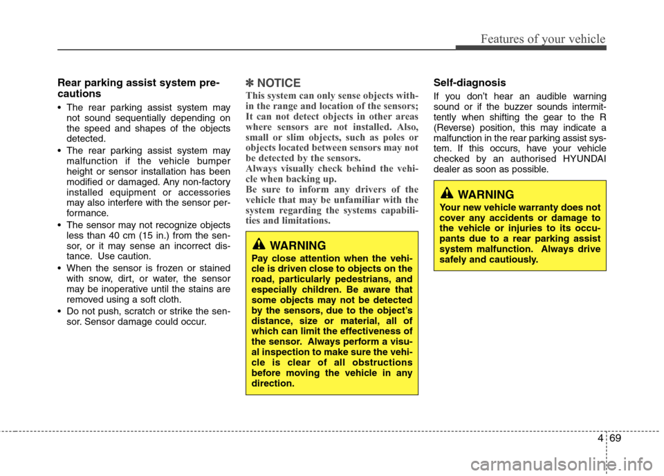 Hyundai Accent 2012  Owners Manual - RHD (UK. Australia) 469
Features of your vehicle
Rear parking assist system pre- cautions 
 The rear parking assist system maynot sound sequentially depending on the speed and shapes of the objectsdetected.
 The rear par