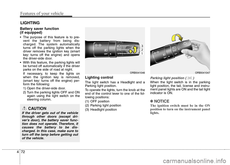 Hyundai Accent 2012  Owners Manual - RHD (UK. Australia) Features of your vehicle
72
4
Battery saver function  (if equipped)  
 The purpose of this feature is to pre-
vent the battery from being dis- 
charged. The system automatically
turns off the parking 