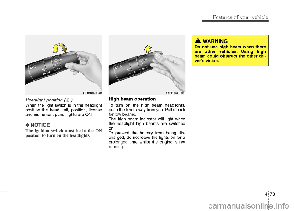 Hyundai Accent 2012 Owners Manual - RHD (UK. Australia) 473
Features of your vehicle
Headlight position ( )
When the light switch is in the headlight position the head, tail, position, license
and instrument panel lights are ON.
✽✽NOTICE
The ignition s Hyundai Accent 2012 Owners Manual - RHD (UK. Australia) 473
Features of your vehicle
Headlight position ( )
When the light switch is in the headlight position the head, tail, position, license
and instrument panel lights are ON.
✽✽NOTICE
The ignition s
