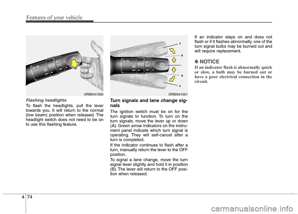 Hyundai Accent 2012  Owners Manual - RHD (UK. Australia) Features of your vehicle
74
4
Flashing headlights 
To flash the headlights, pull the lever 
towards you. It will return to the normal
(low beam) position when released. The
headlight switch does not n