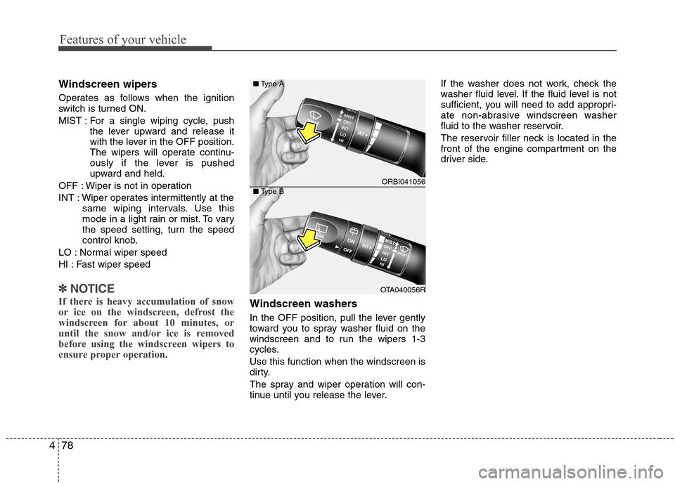 Hyundai Accent 2012 Owners Manual - RHD (UK. Australia) Features of your vehicle
78
4
Windscreen wipers
Operates as follows when the ignition
switch is turned ON.
MIST : For a single wiping cycle, push
the lever upward and release it
with the lever in Hyundai Accent 2012 Owners Manual - RHD (UK. Australia) Features of your vehicle
78
4
Windscreen wipers
Operates as follows when the ignition
switch is turned ON.
MIST : For a single wiping cycle, push
the lever upward and release it
with the lever in