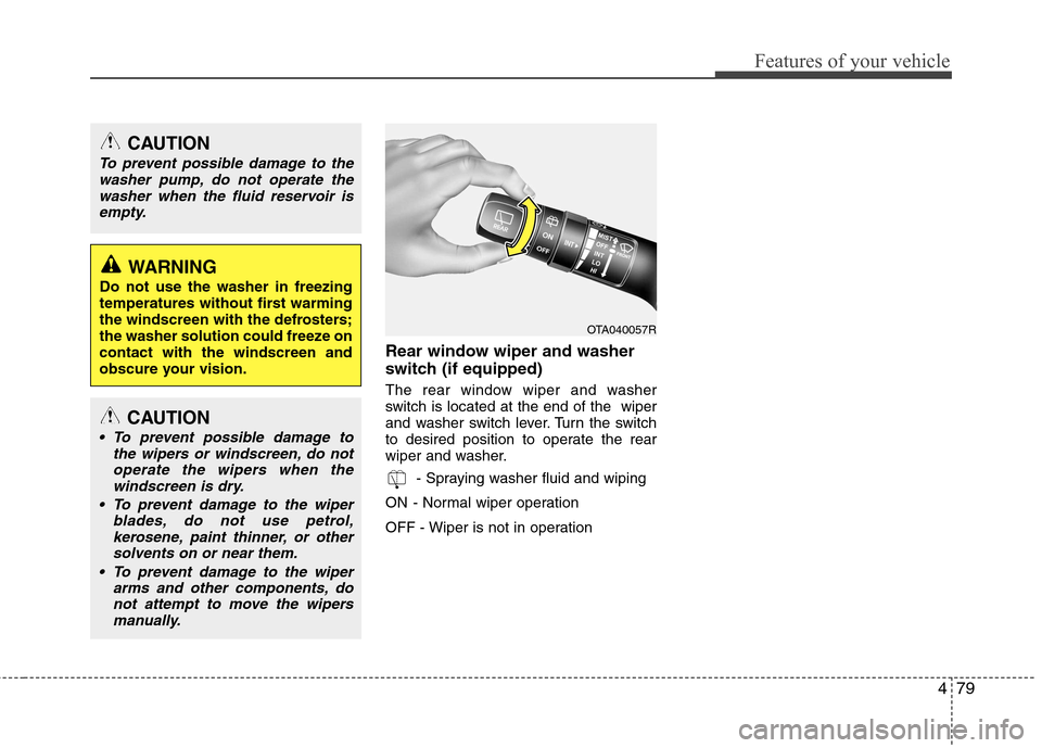 Hyundai Accent 2012 Owners Manual - RHD (UK. Australia) 479
Features of your vehicle
Rear window wiper and washer
switch (if equipped)
The rear window wiper and washer
switch is located at the end of the wiper
and washer switch lever. Turn the switch
t Hyundai Accent 2012 Owners Manual - RHD (UK. Australia) 479
Features of your vehicle
Rear window wiper and washer
switch (if equipped)
The rear window wiper and washer
switch is located at the end of the wiper
and washer switch lever. Turn the switch
t