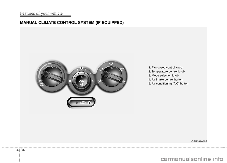 Hyundai Accent 2012  Owners Manual - RHD (UK. Australia) Features of your vehicle
84
4
MANUAL CLIMATE CONTROL SYSTEM (IF EQUIPPED)
1. Fan speed control knob 
2. Temperature control knob
3. Mode selection knob
4. Air intake control button
5. Air conditioning