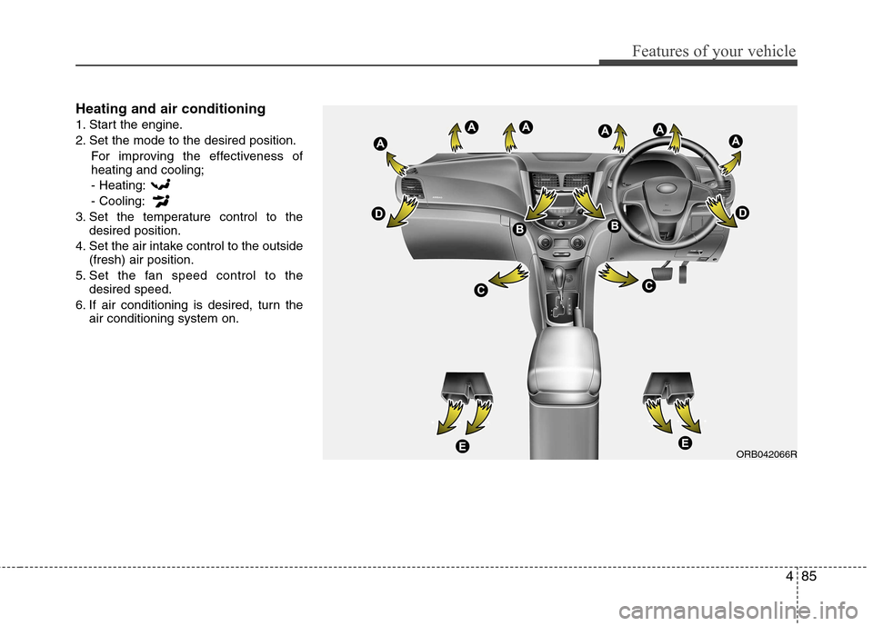 Hyundai Accent 2012  Owners Manual - RHD (UK. Australia) 485
Features of your vehicle
Heating and air conditioning 
1. Start the engine.
2. Set the mode to the desired position.For improving the effectiveness of heating and cooling;- Heating: - Cooling:
3. 