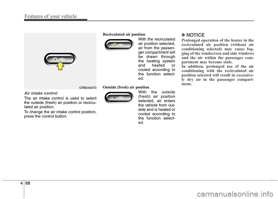 Hyundai Accent 2012  Owners Manual - RHD (UK. Australia) Features of your vehicle
88
4
Air intake control 
The air intake control is used to select the outside (fresh) air position or recircu-lated air position. 
To change the air intake control position, 
