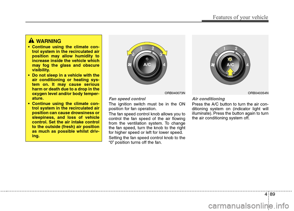 Hyundai Accent 2012  Owners Manual - RHD (UK. Australia) 489
Features of your vehicle
Fan speed control
The ignition switch must be in the ON 
position for fan operation. 
The fan speed control knob allows you to 
control the fan speed of the air flowing
fr