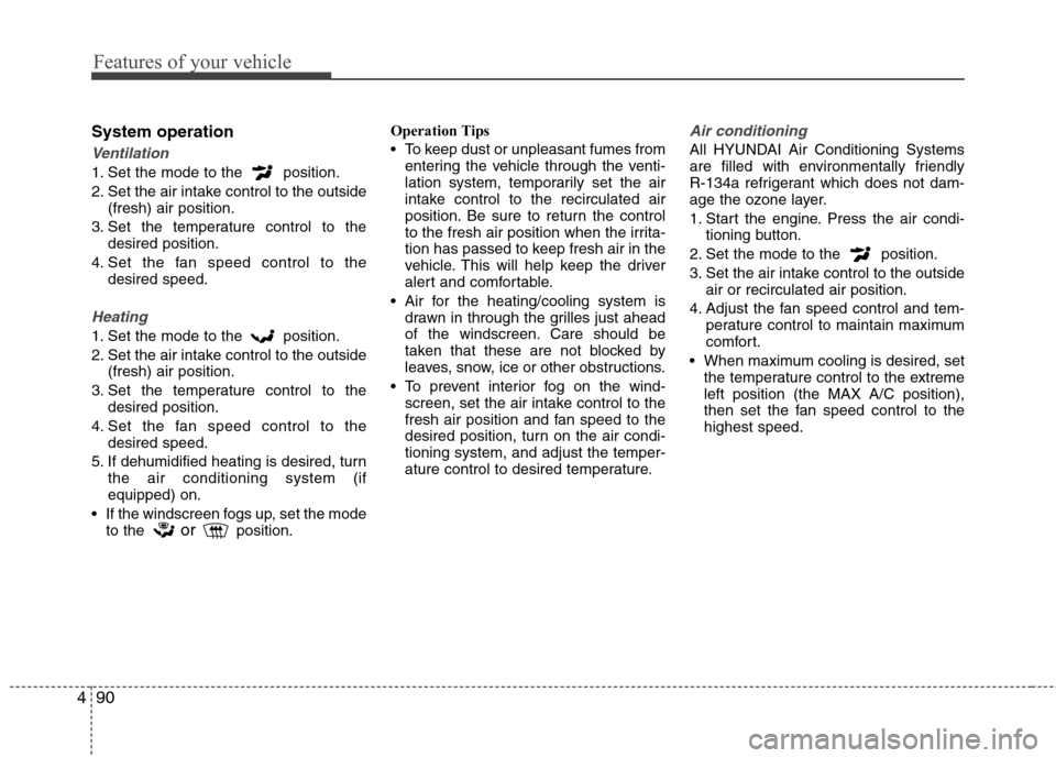 Hyundai Accent 2012  Owners Manual - RHD (UK. Australia) Features of your vehicle
90
4
System operation
Ventilation
1. Set the mode to the  position. 
2. Set the air intake control to the outside
(fresh) air position.
3. Set the temperature control to the d