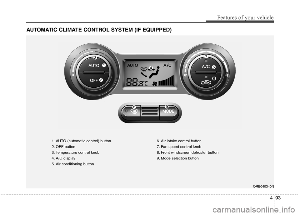 Hyundai Accent 2012  Owners Manual - RHD (UK. Australia) 493
Features of your vehicle
AUTOMATIC CLIMATE CONTROL SYSTEM (IF EQUIPPED)
1. AUTO (automatic control) button 
2. OFF button
3. Temperature control knob
4. A/C display
5. Air conditioning button6. Ai