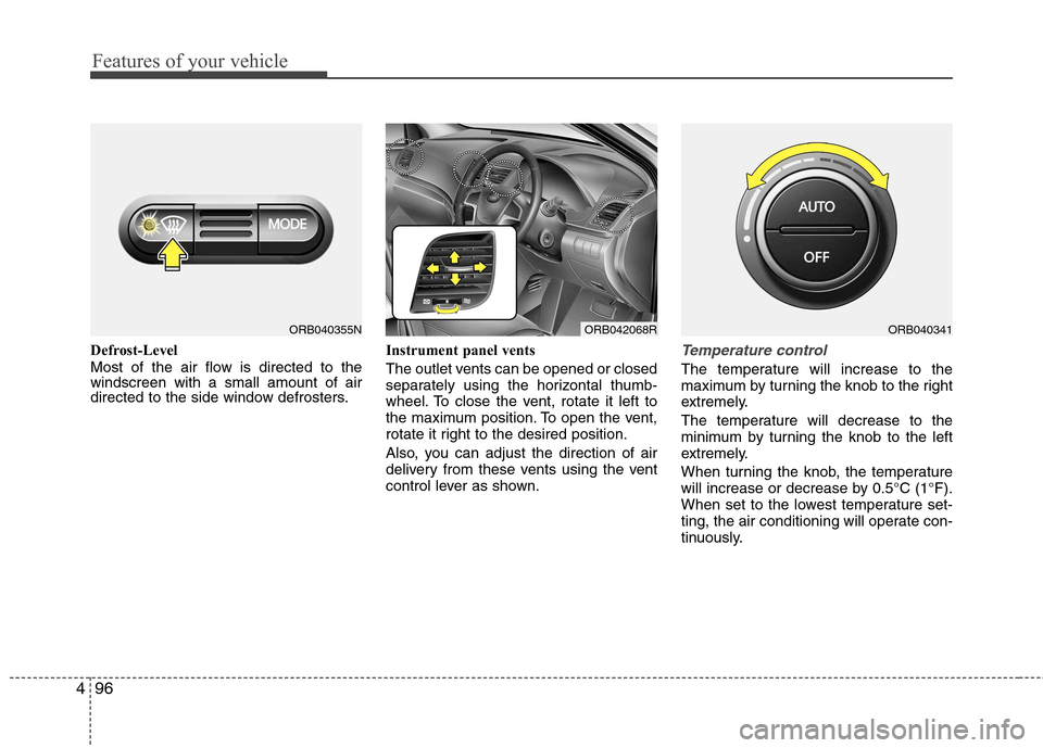 Hyundai Accent 2012  Owners Manual - RHD (UK. Australia) Features of your vehicle
96
4
Defrost-Level 
Most of the air flow is directed to the windscreen with a small amount of air
directed to the side window defrosters. Instrument panel vents 
The outlet ve