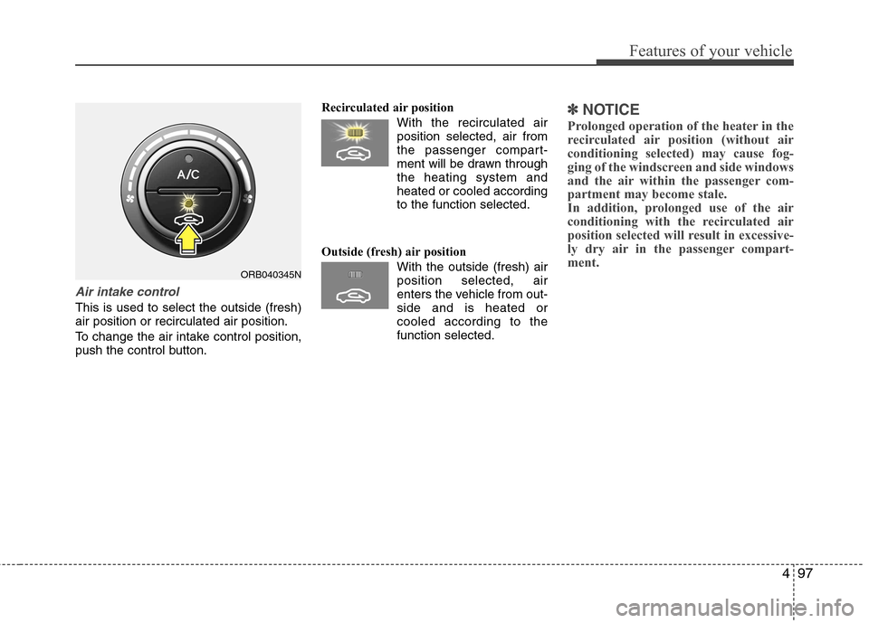 Hyundai Accent 2012  Owners Manual - RHD (UK. Australia) 497
Features of your vehicle
Air intake control
This is used to select the outside (fresh) air position or recirculated air position. 
To change the air intake control position, 
push the control butt